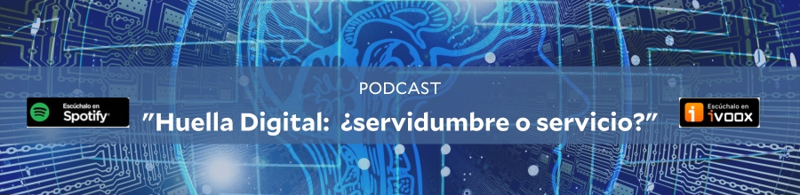 PODCAST - "Huella Digital: ¿servidumbre o servicio?"